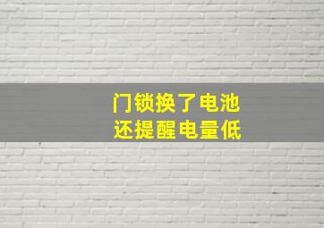 门锁换了电池 还提醒电量低